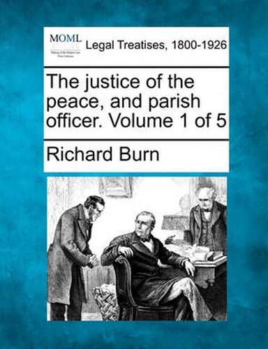 Cover image for The Justice of the Peace, and Parish Officer. Volume 1 of 5