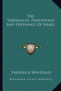 Cover image for The Tabernacle, Priesthood and Offerings of Israel