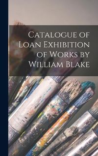 Cover image for Catalogue of Loan Exhibition of Works by William Blake