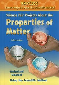 Cover image for Science Fair Projects about the Properties of Matter, Using the Scientific Method