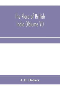 Cover image for The flora of British India (Volume VI)