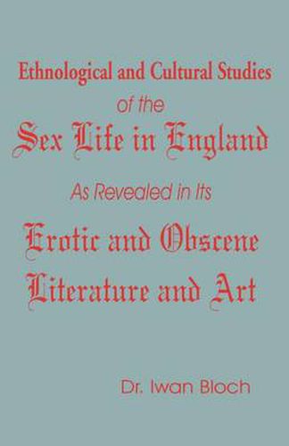 Cover image for Ethnological and Cultural Studies of the Sex Life in England as Revealed in Its Erotic and Obscene Literature and Art