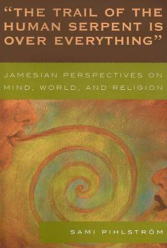 Cover image for 'The Trail of the Human Serpent Is over Everything': Jamesian Perspectives on Mind, World, and Religion