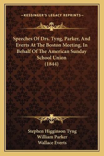 Speeches of Drs. Tyng, Parker, and Everts at the Boston Meeting, in Behalf of the American Sunday School Union (1844)