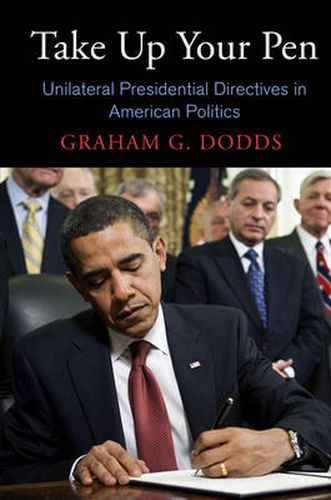 Cover image for Take Up Your Pen: Unilateral Presidential Directives in American Politics