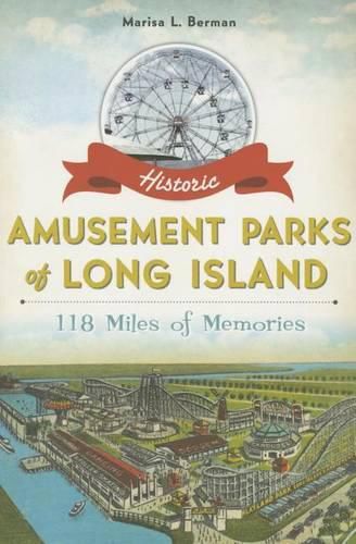 Cover image for Historic Amusement Parks of Long Island: 118 Miles of Memories