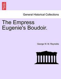 Cover image for The Empress Eugenie's Boudoir.