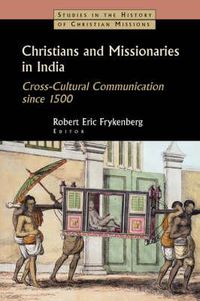 Cover image for Christians and Missionaries in India: Cross-Cultural Communication Since 1500 : with Special Reference to Caste, Conversion, and Colonialism