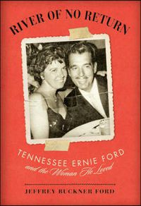 Cover image for River of No Return: Tennessee Ernie Ford and the Woman He Loved
