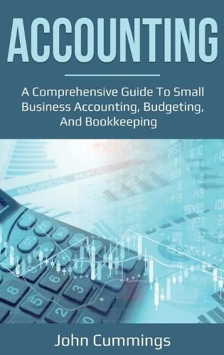 Cover image for Accounting: A Comprehensive Guide to Small Business Accounting, Budgeting, and Bookkeeping