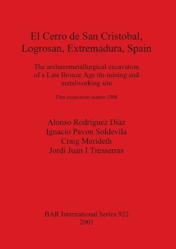 El Cerro de San Cristobal, Logrosan, Extremadura, Spain: The Archaeometallurgical Excavation of a Late Bronze Age Tin-Mining and Metalworking Site - First Excavation Season