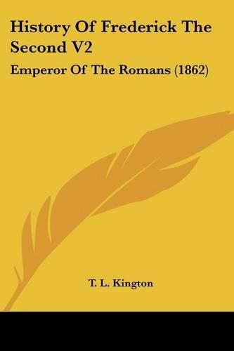 Cover image for History Of Frederick The Second V2: Emperor Of The Romans (1862)