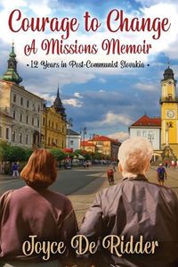 Cover image for Courage to Change, a Missions Memoir 12 Years in Post-Communist Slovakia