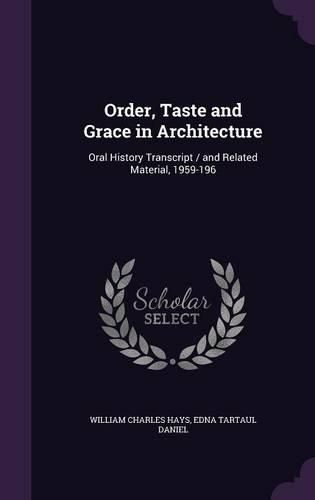 Cover image for Order, Taste and Grace in Architecture: Oral History Transcript / And Related Material, 1959-196