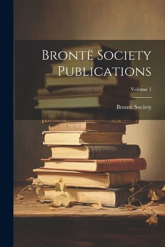 Bronte Society Publications; Volume 1