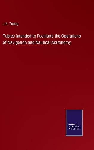 Cover image for Tables intended to Facilitate the Operations of Navigation and Nautical Astronomy