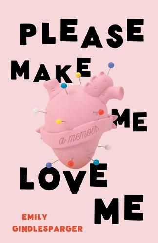 Cover image for Please Make Me Love Me: A Memoir