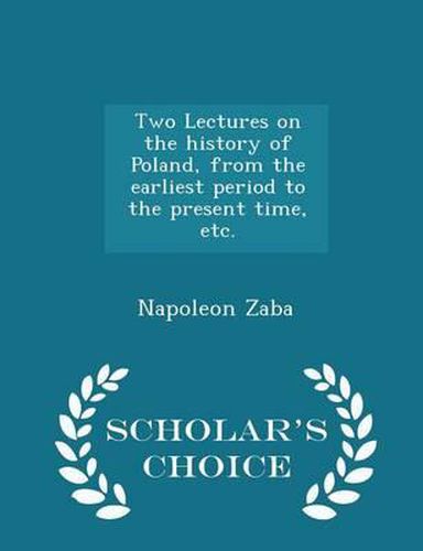 Cover image for Two Lectures on the History of Poland, from the Earliest Period to the Present Time, Etc. - Scholar's Choice Edition