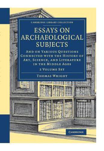 Cover image for Essays on Archaeological Subjects 2 Volume Set: And on Various Questions Connected with the History of Art, Science, and Literature in the Middle Ages