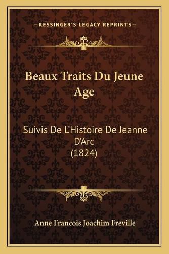 Beaux Traits Du Jeune Age: Suivis de L'Histoire de Jeanne D'Arc (1824)