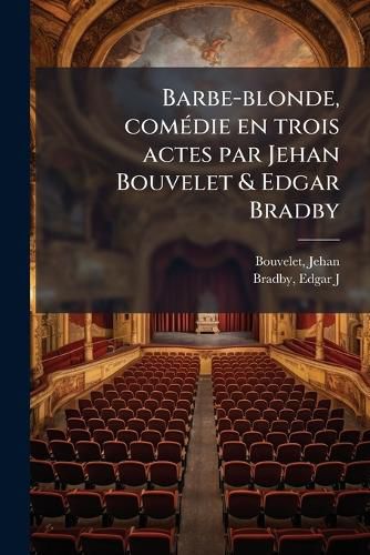 Cover image for Barbe-Blonde, Com Die En Trois Actes Par Jehan Bouvelet & Edgar Bradby