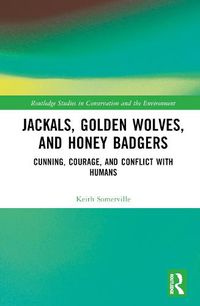 Cover image for Jackals, Golden Wolves, and Honey Badgers: Cunning, Courage, and Conflict with Humans