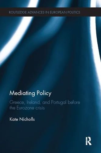 Cover image for Mediating Policy: Greece, Ireland, and Portugal Before the Eurozone Crisis