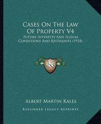 Cover image for Cases on the Law of Property V4: Future Interests and Illegal Conditions and Restraints (1918)