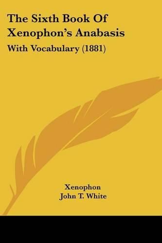 The Sixth Book of Xenophon's Anabasis: With Vocabulary (1881)