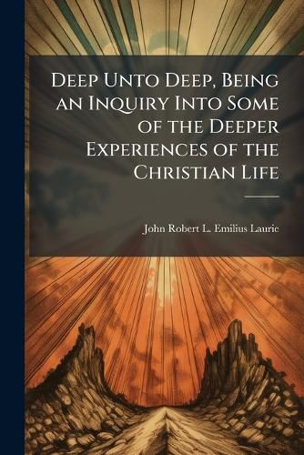 Cover image for Deep Unto Deep, Being an Inquiry Into Some of the Deeper Experiences of the Christian Life