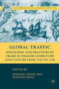 Cover image for Global Traffic: Discourses and Practices of Trade in English Literature and Culture from 1550 to 1700