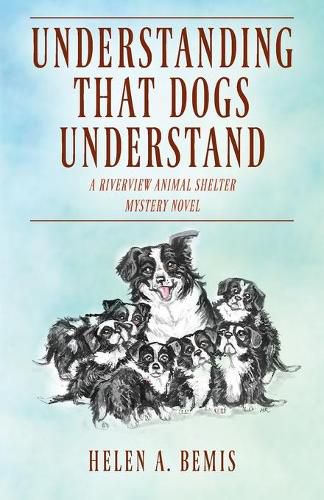 Understanding That Dogs Understand: A Riverview Animal Shelter Mystery Novel