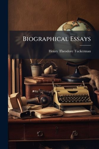 Cover image for Biographical Essays: Essays, Biographical and Critical; Or, Studies of Character