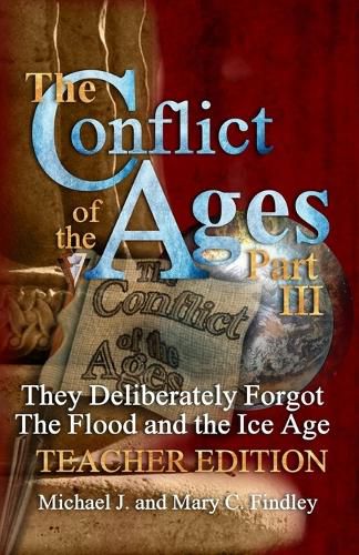 Cover image for The Conflict of the Ages Teacher Edition III They Deliberately Forgot The Flood and the Ice Age