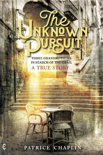 Cover image for The Unknown Pursuit: Three Grandmothers in Search of the Grail - A True Story