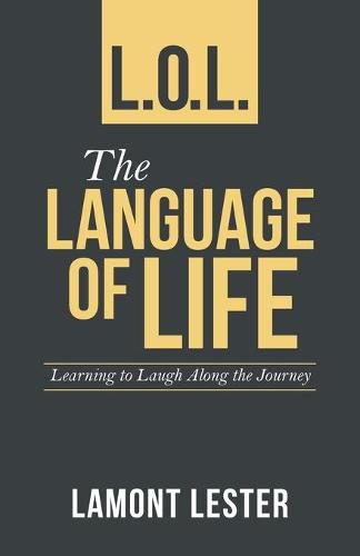 Cover image for L.O.L. the Language of Life: Learning to Laugh Along the Journey