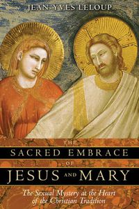 Cover image for Sacred Embrace of Jesus and Mary: The Sexual Mystery at the Heart of the Christian Tradition