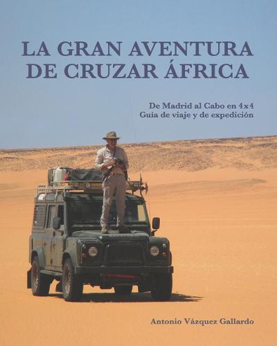 Cover image for La gran aventura de cruzar Africa.: De Madrid al Cabo en 4x4. Una guia de viaje y de expedicion.