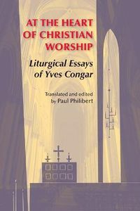 Cover image for At the Heart of Christian Worship: Liturgical Essays of Yves Congar