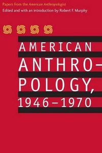 Cover image for American Anthropology, 1946-1970: Papers from the  American Anthropologist