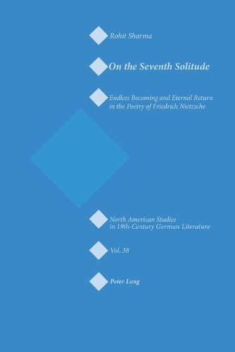 On the Seventh Solitude: Endless Becoming and Eternal Return in the Poetry of Friedrich Nietzsche