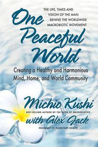 Cover image for One Peaceful World: Creating a Healthy and Harmonious Mind, Home, and World Community