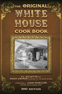 Cover image for The Original White House Cook Book: Cooking, Etiquette, Menus, and More from the Executive Estate - 1887 Edition