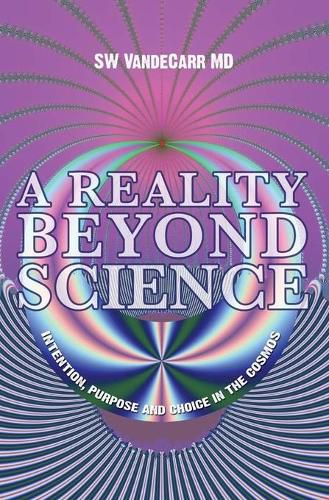 Cover image for A Reality Beyond Science: Intention, Purpose and Choice in the Cosmos