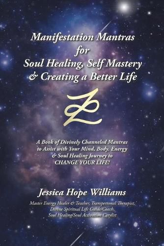 Cover image for Manifestation Mantras for Soul Healing, Self Mastery & Creating a Better Life: A Book of Divinely Channeled Mantras to Assist with Your Mind, Body, Energy & Soul Healing Journey to Change Your Life!