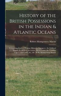 Cover image for History of the British Possessions in the Indian & Atlantic Oceans