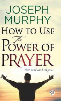 Cover image for How to Use the Power of Prayer
