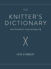 Cover image for The Knitter's Dictionary: Knitting Know-How from A to Z