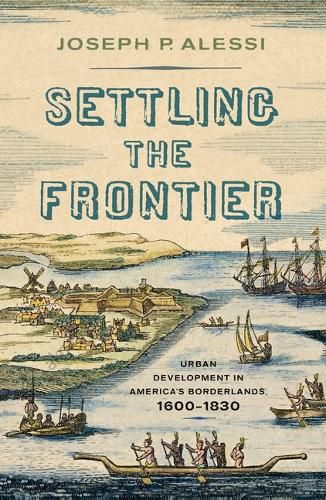 Cover image for Settling the Frontier: Urban Development in America's Borderlands, 1600-1830