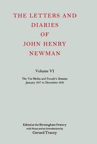 Cover image for The Letters and Diaries of John Henry Newman: Volume VI: The Via Media and Froude's "Remains'. January 1837 to December 1838